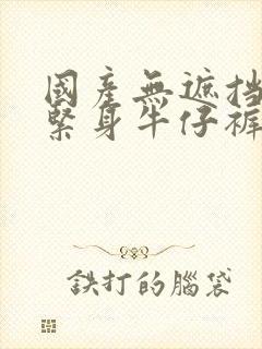 国产无遮挡裸体紧身牛仔裤封面