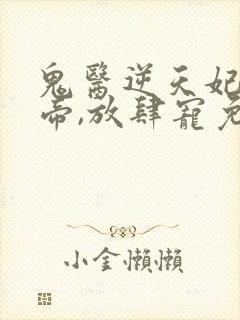 鬼医逆天妃:魔帝,放肆宠免费阅读