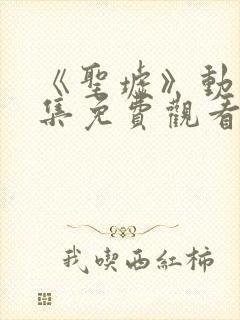 《圣墟》动漫全集免费观看