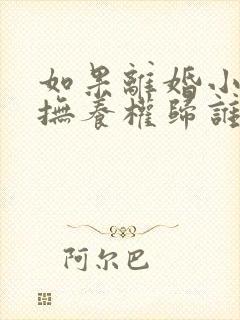 如果离婚小孩的抚养权归谁