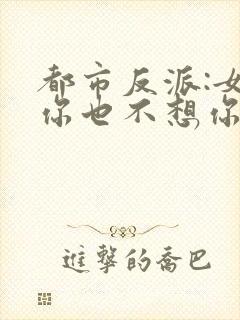 都市反派:女主你也不想你的封面