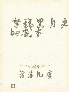 拿稳黑月光拿稳be剧本