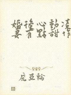 婚后心动凌总追妻有点甜作者:金秋