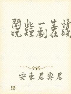 闻此一生情深不晚短剧在线观看