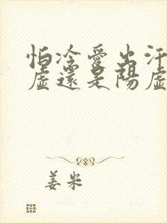 怕冷爱出汗是阴虚还是阳虚