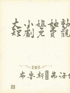 大小姐她动心了短剧免费观看