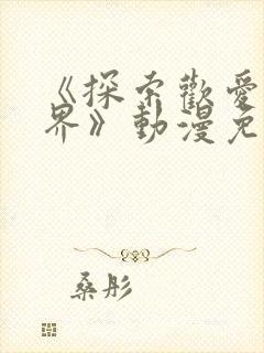 《探索欢爱新境界》动漫免费观看全