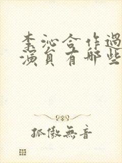 李沁合作过的男演员有哪些?