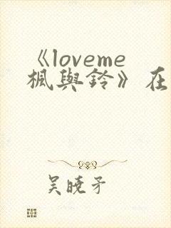 《loveme枫与铃》在线观看3集