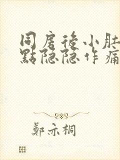 同房后小肚子有点隐隐作痛正常吗