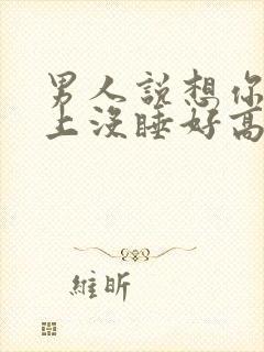 男人说想你一晚上没睡好高情商回复