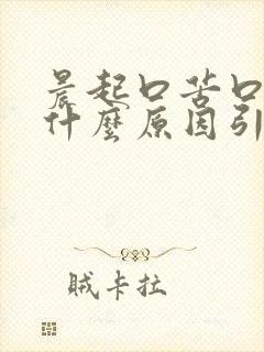 晨起口苦口干是什么原因引起的