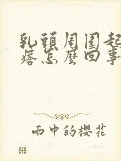 乳头周围起小疙瘩怎么回事