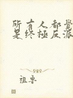 所有人都觉得我是终极反派封面