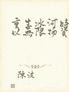 重生冰河时代我以无限物资过末世