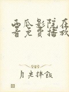 西瓜影院在线观看免费播放电视剧