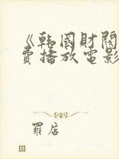 《韩国财阀》免费播放电影在线观看