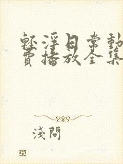 轻浮日常动漫免费播放全集在线观看