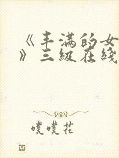 《丰满的女邻居》三级在线观看