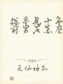 总梦见十年前的前男友怎么回事