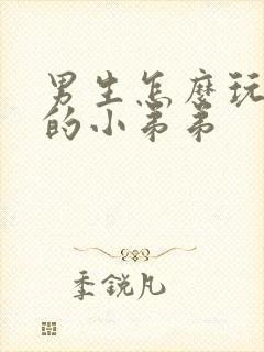 男生怎么玩自己的小弟弟