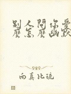 别人问你爱吃什么怎么幽默回复