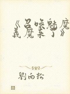 《召唤魅魔竟是义魔来了》在线观看