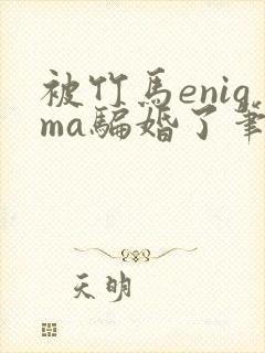 被竹马enigma骗婚了笔趣阁