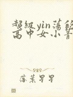 超级yin荡的高中女小菁
