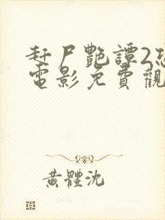 赶尸艳谭2恐怖电影免费观看中文