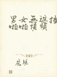 男女无遮挡高清啪啪视频