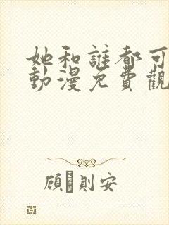 她和谁都可以做动漫免费观看