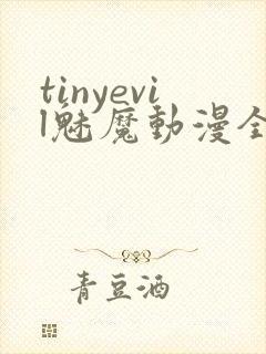 tinyevil魅魔动漫全集免费观看