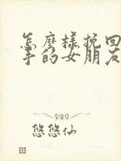 怎么样挽回要分手的女朋友