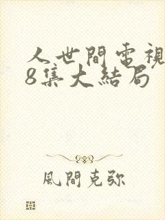 人世间电视剧58集大结局封面