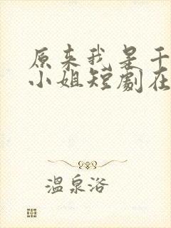 原来我是千金大小姐短剧在线观看