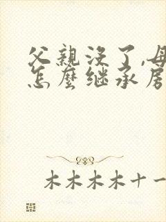 父亲没了,母亲怎么继承房产