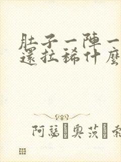 肚子一阵一阵痛还拉稀什么原因