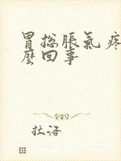 胃总胀气疼是怎么回事