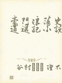 豪门浪荡史都市逍遥记小说全集txt下载