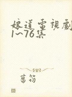 娘道电视剧全集1~76集