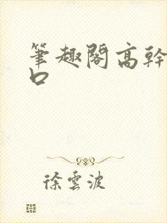 笔趣阁高干文入口