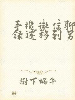 手机微信聊天记录迁移到另一个手机