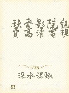 秋香影院观看免费高清电视剧