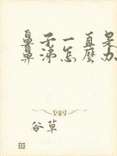 鼻子一直是黄稠鼻涕怎么办