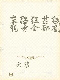 末路狂花钱免费观看全部剧情高清