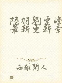 陆羽刘云峰全文最新更新章节