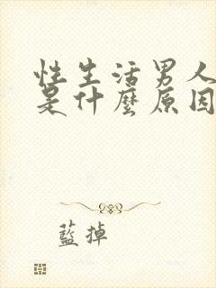 性生活男人早射是什么原因