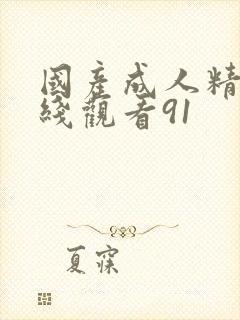 国产成人精品在线观看91
