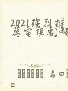 2021强烈推荐电视剧超级好看